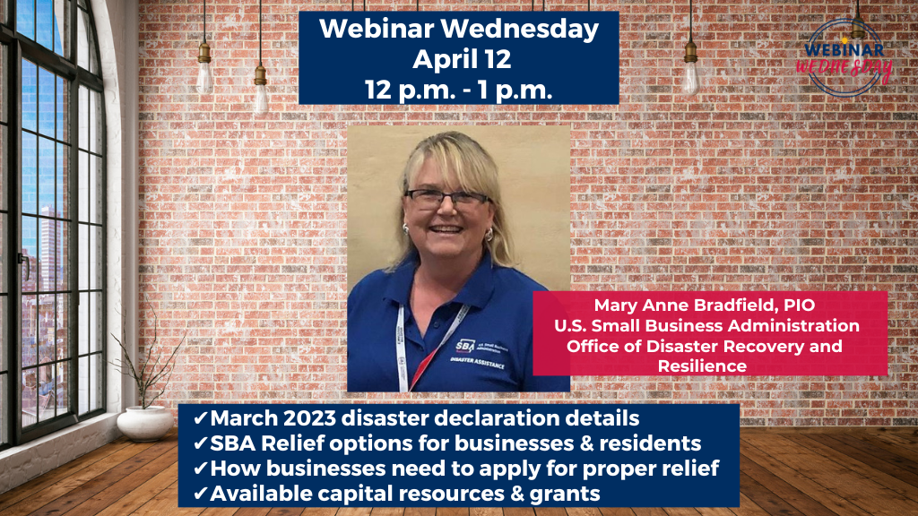 “Webinar Wednesday” will be online April 12 from 12 noon to 1 p.m. Host and SBDC director, Kelly Bearden will be joined by Mary Anne Bradfield, Public Information Officer with the U.S. Small Business Administration’s Office of Disaster Recovery and Resilience, Western Field Operations Center. She will discuss the most recent disaster declaration from March storms, available relief options for businesses and residents for physical damage and economic loss.
